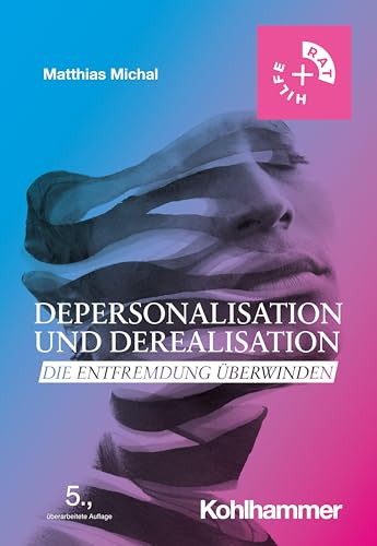Depersonalisation und Derealisation: Die Entfremdung überwinden (Rat + Hilfe)