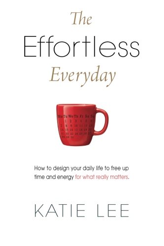 The Effortless Everyday: How to design your daily life to