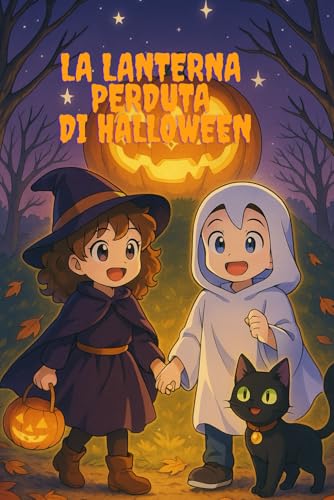 La Lanterna Perduta di Halloween: Un viaggio nella notte più magica dell’anno: un’avventura magica di amicizia e coraggio per bambini dai 6 ai 10 anni