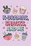K-Dramas, Snacks, and Me: Great Gift for K-Drama & Romance Fans Who Love Cozy Watching | Adorable 6x9 Notebook with 120 Lined Pages for Writing and ... Characters, Quotes, and Drama Moments |