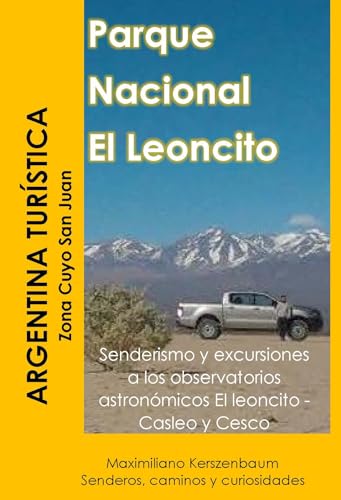 Argentina Turística: Parque Nacional El Leoncito: zona Cuyo San Juan. Senderismo y excursiones a los observatorios astronómicos El Leoncito - Casleo y Cesco. (Spanish Edition)