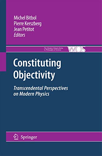 Constituting Objectivity: Transcendental Perspectives on Modern Physics (The Western Ontario Series in Philosophy of Science, 74)