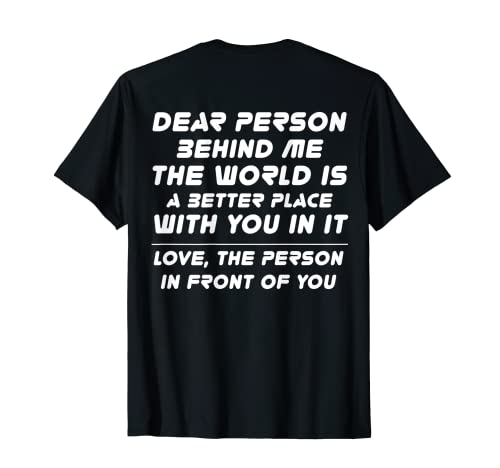 Dear Person Behind Me The World Is A Better Place With You Camiseta