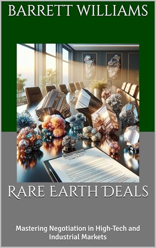 Rare Earth Deals: Mastering Negotiation in High-Tech and Industrial Markets (How to Start Your Own Rare Earth Mineral Mining Business: A Guide to Entering ... World of Critical Minerals Book 10)