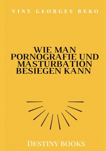 WIE MAN PORNOGRAFIE UND MASTURBATION BESIEGEN KANN by Viny Georges BEKO (German Edition)
