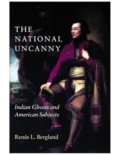 The National Uncanny: Indian Ghosts and American Subjects (Reencounters with Colonialism--New Perspectives on the Ameri)