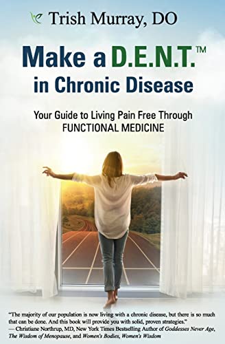 Make a D.E.N.T.™ in Chronic Disease: Your Guide to Living Pain Free Through Functional Medicine