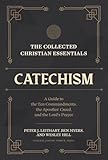 The Collected Christian Essentials: Catechism: A Guide to the Ten Commandments, the Apostles' Creed, and the Lord's Prayer