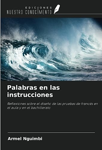 Palabras en las instrucciones: Reflexiones sobre el diseño de las pruebas de francés en el aula y en el bachillerato (Spanish Edition)