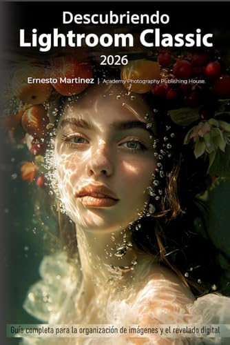 Descubriendo Lightroom Classic 2026: Guía completa para la organización de imágenes y el revelado digital (Ecosistema creativo de Adobe: Flujo de Trabajo Fotográfico Profesional)