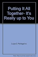 Putting It All Together- It's Really up to You 1571663630 Book Cover