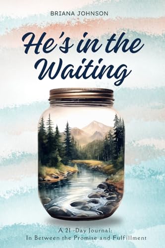 He’s in the Waiting: A 21 Day Journal: In Between the Promise and Fulfillment