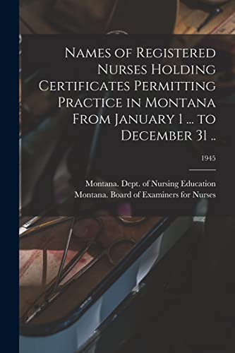 Names of Registered Nurses Holding Certificates Permitting Practice in Montana From January 1 ... to December 31 ..; 1945