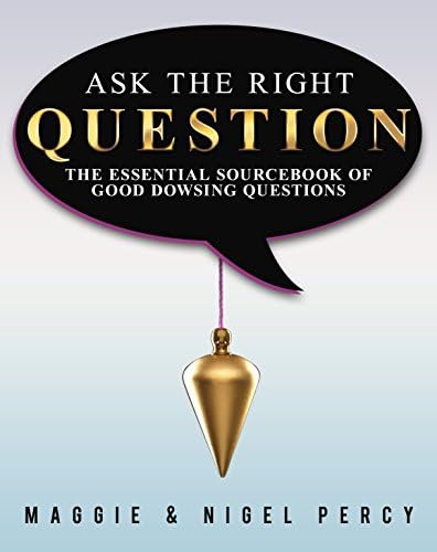 Ask The Right Question: The Essential Sourcebook Of Good Dowsing Questions Kindle Edition