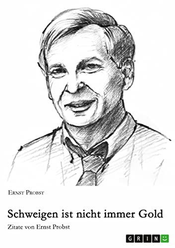 Schweigen ist nicht immer Gold: Zitate von Ernst Probst (German Edition)