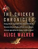 The Chicken Chronicles: Sitting with the Angels Who Have Returned with My Memories: Glorious, Rufus, Gertrude Stein, Splendor, Hortensia, Agnes of God, the Gladyses, & Babe: A Memoir
