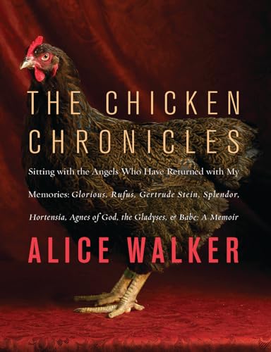 The Chicken Chronicles: Sitting with the Angels Who Have Returned with My Memories: Glorious, Rufus, Gertrude Stein, Splendor, Hortensia, Agnes of God, the Gladyses, & Babe: A Memoir
