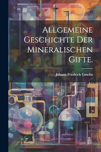 Allgemeine Geschichte der mineralischen Gifte. (German Edition)