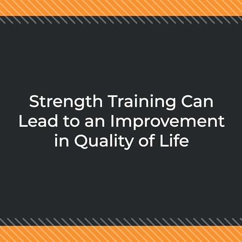 Strength Training Can Lead to an Improvement in Quality of Life cover art