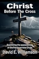 Christ Before the Cross: Examining the Many Appearances of the Pre-incarnate Christ (The Prophetic Word Unveiled) B0DFCC4D3L Book Cover