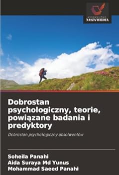 Dobrostan psychologiczny, teorie, powiazane badania i predyktory: Dobrostan psychologiczny absolwentów (Polish Edition)