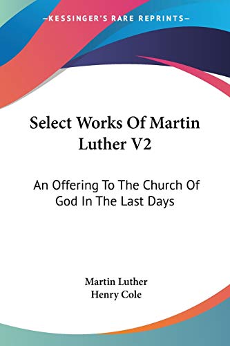 Select Works Of Martin Luther V2: An Offering To The Church Of God In The Last Days