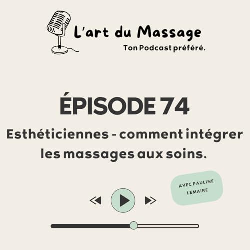 &Eacute;pisode 74 - Esth&eacute;ticiennes - comment int&eacute;grer les massages aux soins.