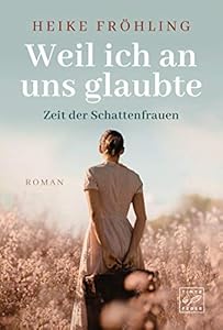 Weil ich an uns glaubte (Zeit der Schattenfrauen 1)