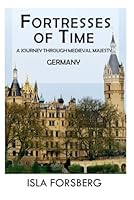 Fortresses of Time: A Journey Through Medieval Majesty (Germany): Explore the Grandeur of Historic Castles and Palaces (Full-color Travel Guide) (Enchanted Realms: The Fairy-Tale Castle of Europe) B0D1CMRSPW Book Cover