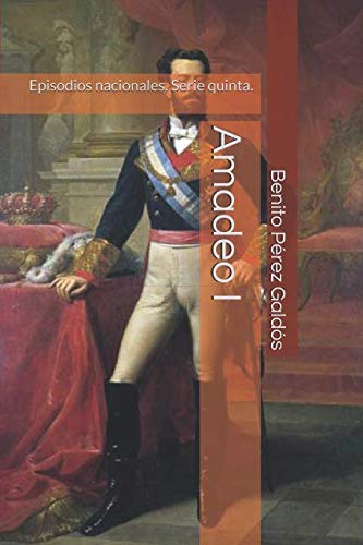 Amadeo I: Episodios nacionales. Serie quinta.