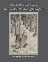A Classical Teacher's Guide to Personal Recollections of Joan of Arc 1732960259 Book Cover