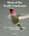 Birds of the Pacific Northwest: How to Identify 25 of the Most Popular Backyard Birds