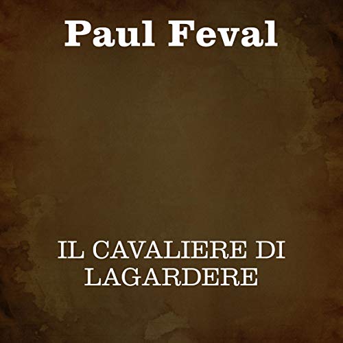 Paul Feval - Il cavaliere di Lagardere (2020) mp3 - 128kbps