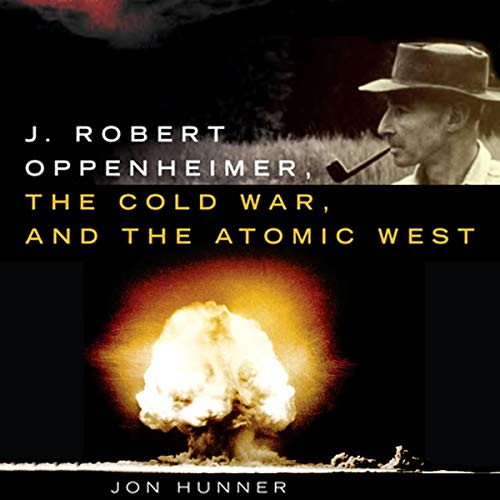 J. Robert Oppenheimer, the Cold War, and the Atomic West by Jon Hunner episode artwork