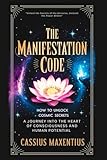  THE MANIFESTATION CODE: How To Unlock Cosmic Secrets - A Journey into the Heart of Consciousness and Human Potential