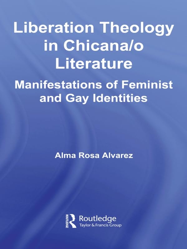 Liberation Theology in Chicana/o Literature: Manifestations of Feminist and Gay Identities (Latino Communities: Emerging Voices - Political, Social, Cultural and Legal Issues)      1st Edition, Kindle Edition