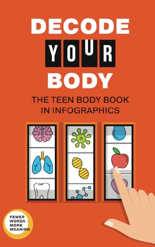 The Teen Body Book in Infographics: Decode Your Body. A Boys' and Girls' Body Book, Healthy Habits, Nutrition Basics, Mental, and Emotional Health Skills ... and Tweens (Life Skills 101 For Teens)