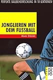 Jonglieren mit dem Fußball. Perfekte Ballbeherrschung in 10 Lektionen