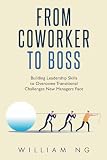 From Co-worker To Boss: Building Leadership Skills To Overcome Transitional Challenges New Managers Face