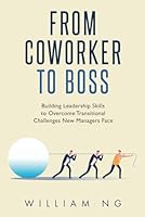 From Co-worker To Boss: Building Leadership Skills To Overcome Transitional Challenges New Managers Face B0CWXFRXGT Book Cover