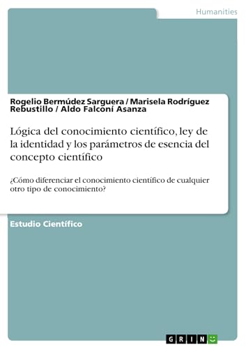 Lógica del conocimiento científico, ley de la identidad y los parámetros de esencia del concepto científico: ¿Cómo diferenciar el conocimiento científico ... otro tipo de conocimiento? (Spanish Edition)