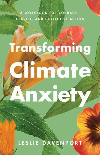 Transforming Climate Anxiety: A Workbook for Courage, Clarity, and Collective Action