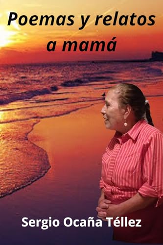 Poemas y Relatos a mamá (Spanish Edition)