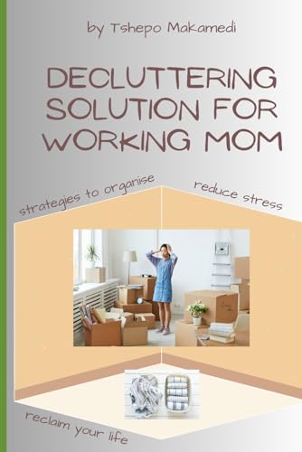 Decluttering for Working Mom: Strategies to Organize, Reduce Stress and Reclaim Your Life