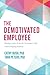 The Demotivated Employee: Helping Leaders Solve the Motivation Crisis That Is Plaguing Business