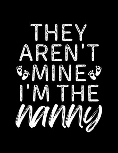 They Arent Mine Im The Nanny They Arent Mine Im The Nanny Diary Notebooks: 8.5x11 (W x H) 100 pages