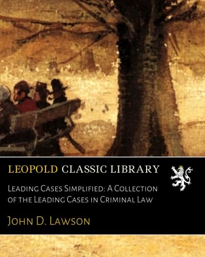 Leading Cases Simplified: A Collection of the Leading Cases in Criminal Law
