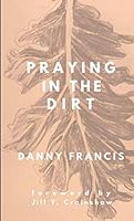 Praying in the Dirt 1618461001 Book Cover