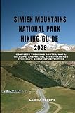 SIMIEN MOUNTAINS NATIONAL PARK HIKING GUIDE 2026: Complete Trekking Routes, Maps, Wildlife, and Travel Essentials for Ethiopia’s Greatest Adventure (BEYOND THE SUMMIT, Band 24)