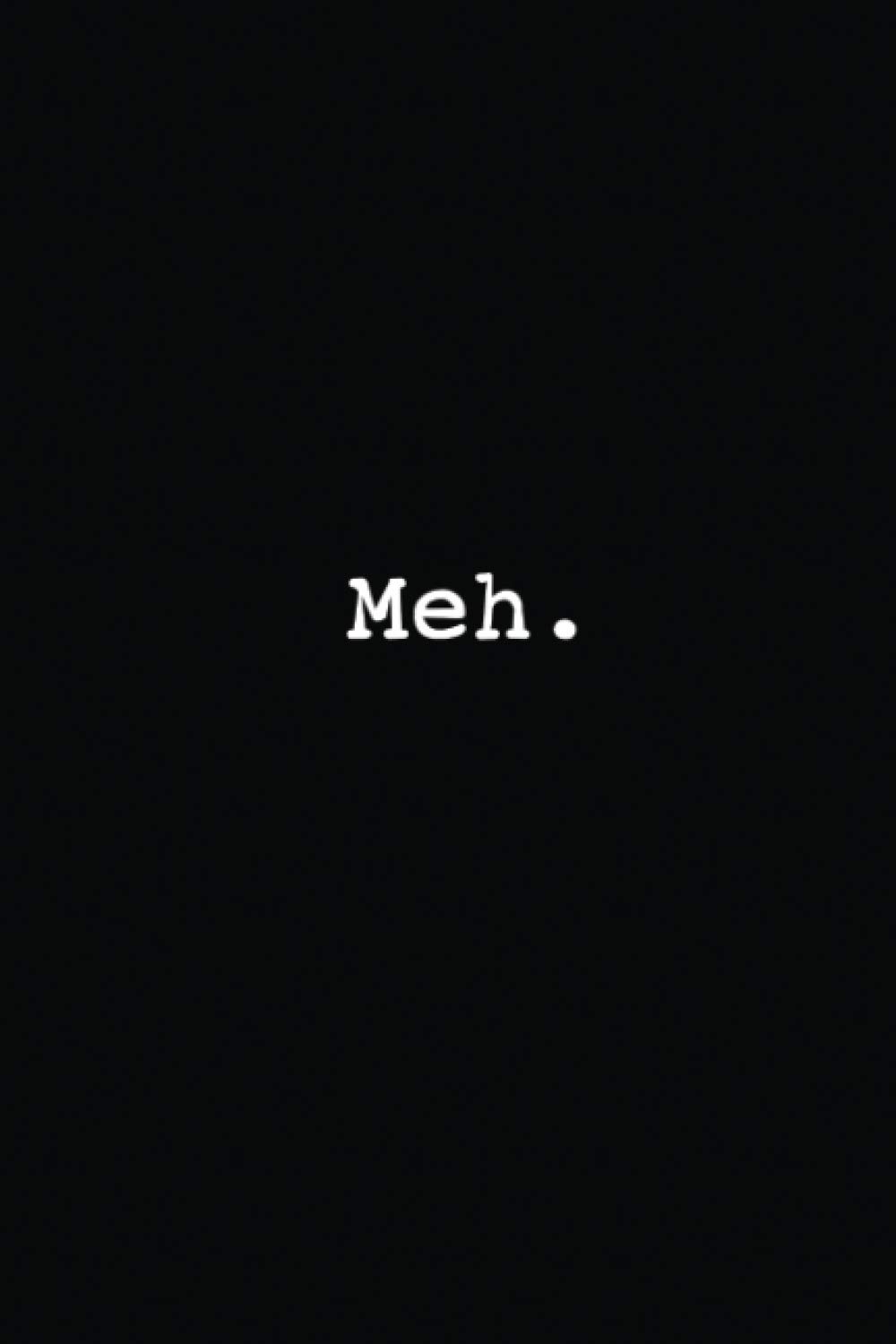 Meh | Funny Saying Novelty Sarcastic Gag Gifts for Office Co-Workers, Colleagues, Friends, Family, College kid. Holiday Xmas Christmas Stocking ... Blank, 6x9 Lined Journal Writing Notebook